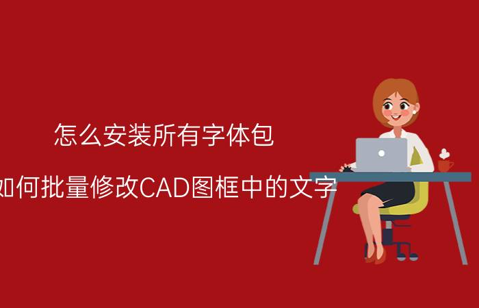 怎么安装所有字体包 如何批量修改CAD图框中的文字？